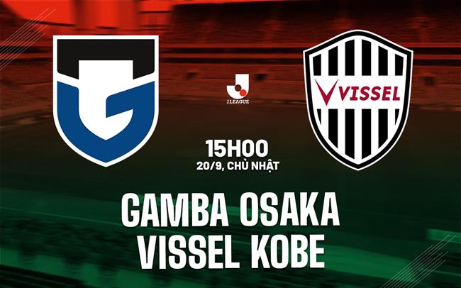 Nhận định bóng đá Gamba Osaka vs Vissel Kobe 15h00 ngày 20/9 (VĐQG Nhật Bản 2026/27)