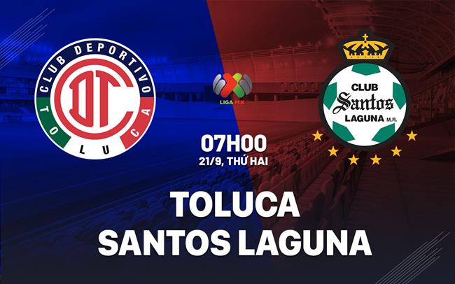 Nhận định bóng đá Toluca vs Santos Laguna 7h00 ngày 21/9 (VĐQG Mexico 2026/27)