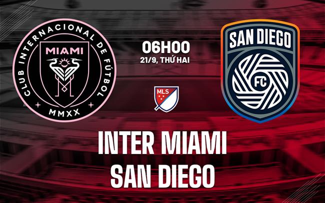 Nhận định bóng đá Inter Miami vs San Diego 6h00 ngày 21/9 (Nhà nghề Mỹ 2026)