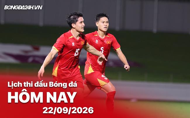 Lịch thi đấu, trực tiếp bóng đá hôm nay 22/09/2026: U23 Việt Nam vs U23 Uzbekistan