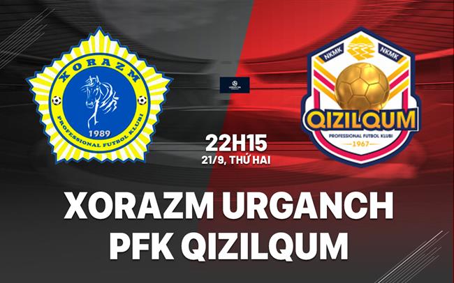 Nhận định Xorazm Urganch vs PFK Qizilqum 22h15 ngày 21/9 (VĐQG Uzbekistan 2026)