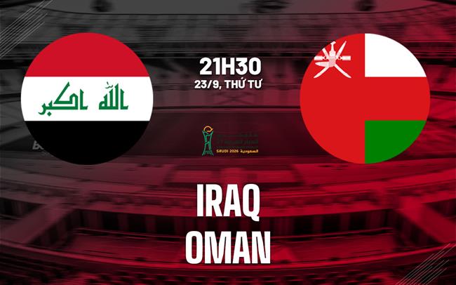 Nhận định bóng đá Iraq vs Oman 21h30 ngày 23/9 (Gulf Cup 2026)