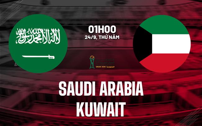 Nhận định bóng đá Saudi Arabia vs Kuwait 1h00 ngày 24/9 (Gulf Cup 2026)