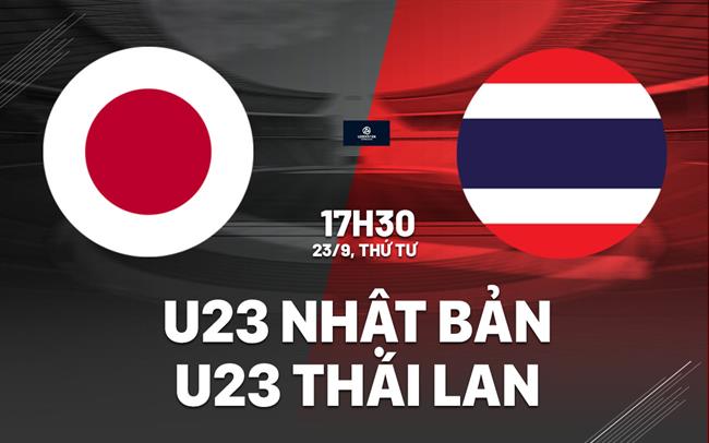 Nhận định bóng đá U23 Nhật Bản vs U23 Thái Lan 17h30 ngày 23/9 (ASIAD 2026)