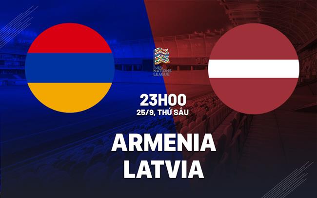 Nhận định bóng đá Armenia vs Latvia 23h00 ngày 25/9 (UEFA Nations League 2026/27)