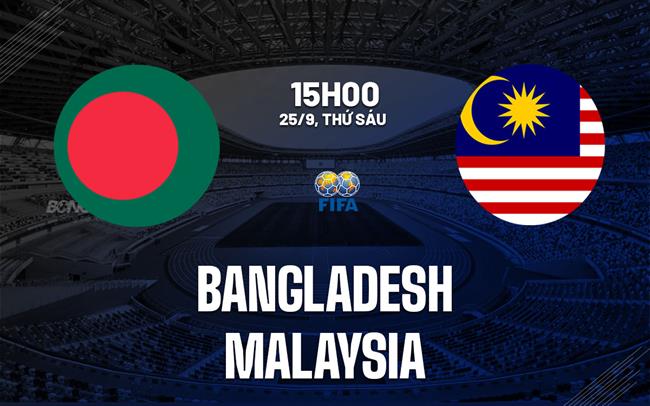 Nhận định bóng đá Bangladesh vs Malaysia 15h00 ngày 25/9 (FIFA ASEAN Cup 2026)
