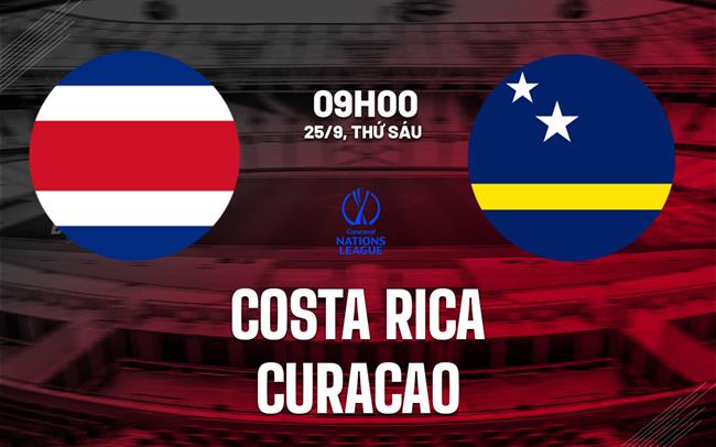 Nhận định Costa Rica vs Curacao 9h00 ngày 25/9 (Concacaf Nations League 2026/27)