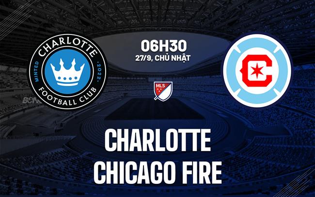 Nhận định bóng đá Charlotte vs Chicago Fire 6h30 ngày 27/9 (Nhà nghề Mỹ 2026)