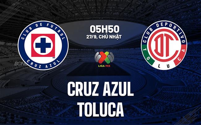 Nhận định bóng đá Cruz Azul vs Toluca 5h50 ngày 27/9 (VĐQG Mexico 2026/27)