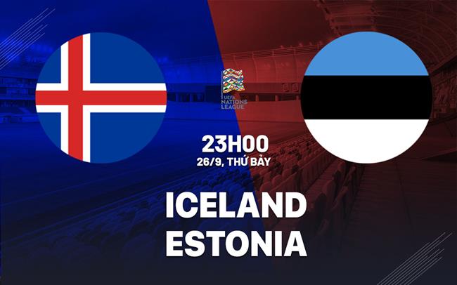 Nhận định bóng đá Iceland vs Estonia 23h00 ngày 26/9 (UEFA Nations League 2026/27)