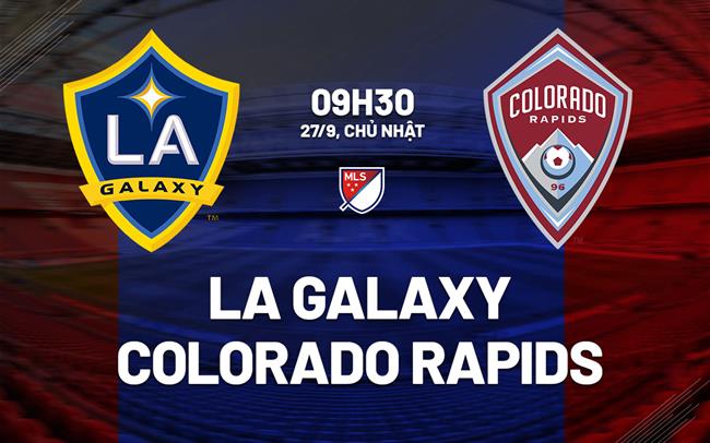 Nhận định bóng đá LA Galaxy vs Colorado Rapids 9h30 ngày 27/9 (Nhà nghề Mỹ 2026)