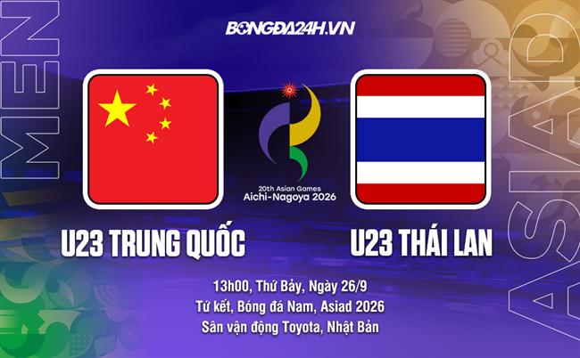 Nhân định bóng đá U23 Trung Quốc vs U23 Thái Lan 13h00 ngày 26/9 (ASIAD 2026)