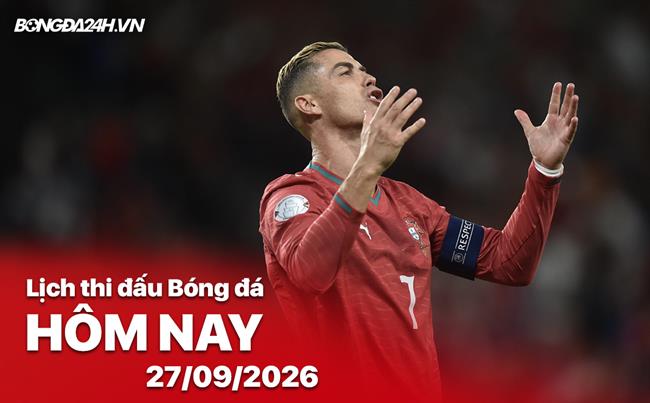Lịch thi đấu, trực tiếp bóng đá hôm nay 27/09/2026: Na Uy vs Bồ Đào Nha