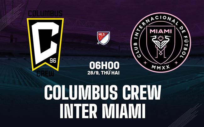 Nhận định bóng đá Columbus Crew vs Inter Miami 6h00 ngày 28/9 (Nhà nghề Mỹ 2026)