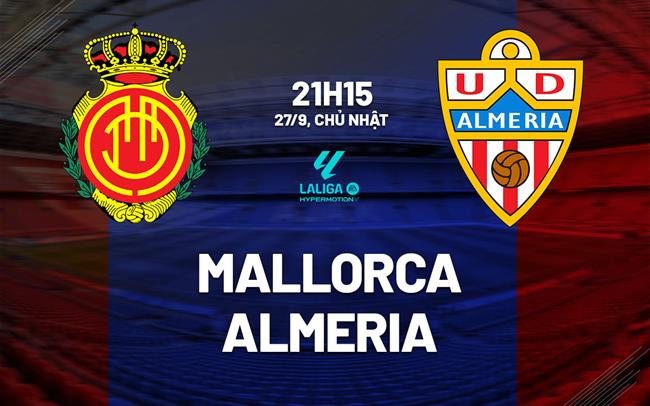 Nhận định bóng đá Mallorca vs Almeria 21h15 ngày 27/9 (Hạng 2 TBN 2026/27)