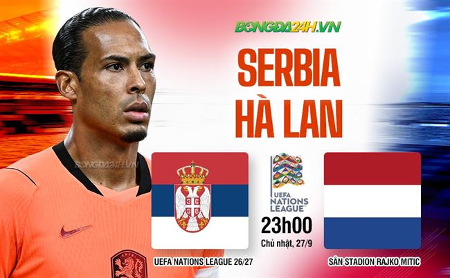 Nhận định Serbia vs Hà Lan (23h00 ngày 27/9): Chiến thắng đầu tiên cho Xavi?