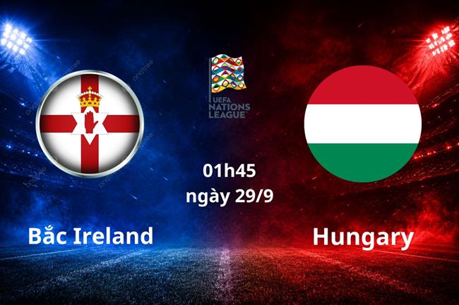 Nhận định Bắc Ireland vs Hungary (01h45 ngày 29/9): Tìm kiếm 3 điểm