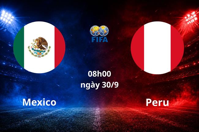 Nhận định Mexico vs Peru (08h00 ngày 30/9): El Tri chiến thắng
