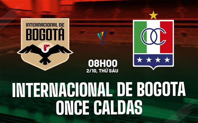 Nhận định Internacional de Bogota vs Once Caldas 8h00 ngày 2/10 (VĐQG Colombia 2026)