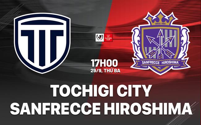 Nhận định Tochigi City vs Sanfrecce Hiroshima 17h00 ngày 29/9 (Cúp Liên đoàn Nhật Bản 2026)