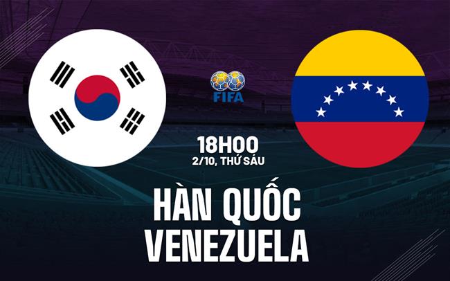 Nhận định bóng đá Hàn Quốc vs Venezuela 18h00 ngày 2/10 (Giao hữu quốc tế)