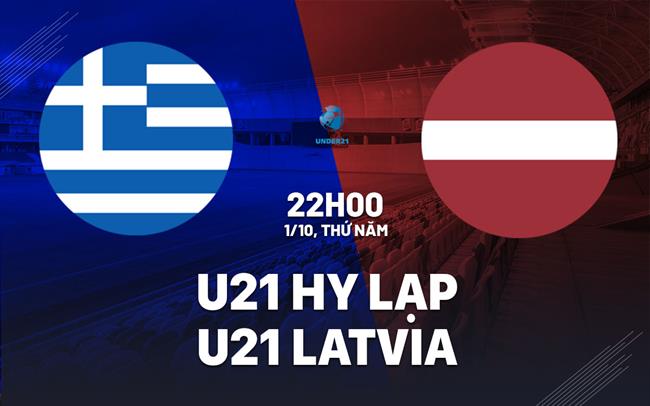 Nhận định U21 Hy Lạp vs U21 Latvia 22h00 ngày 1/10 (Vòng loại U21 châu Âu 2027)