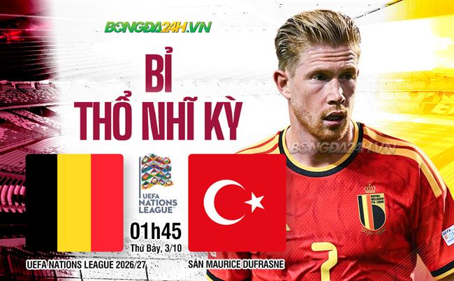 Nhận định Bỉ vs Thổ Nhĩ Kỳ (01h45 ngày 3/10): Đè bẹp đội khách