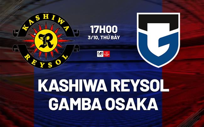 Nhận định Kashiwa Reysol vs Gamba Osaka 17h00 ngày 3/10 (Cúp Liên đoàn Nhật Bản 2026/27)