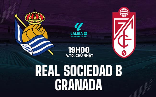Nhận định bóng đá Real Sociedad B vs Granada 19h00 ngày 4/10 (Hạng 2 TBN 2026/27)