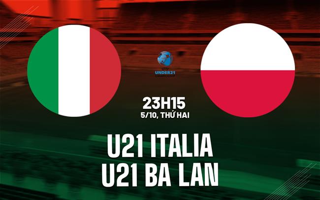 Nhận định U21 Italia vs U21 Ba Lan 23h15 ngày 5/10 (Vòng loại U21 châu Âu 2027)