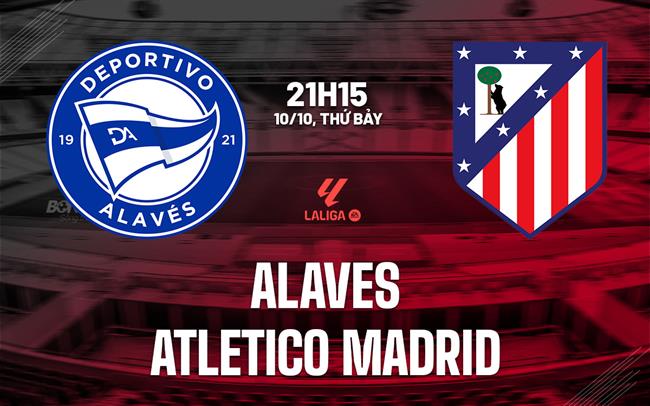 Nhận định Alaves vs Atletico (21h15 ngày 10/10): Chờ đội khách vượt khó