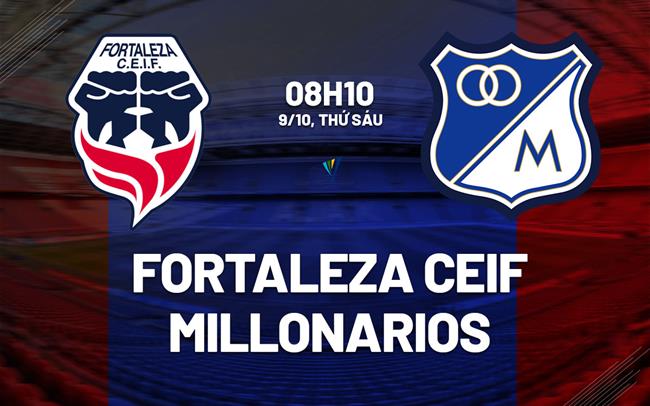 Nhận định bóng đá Fortaleza CEIF vs Millonarios 8h10 ngày 9/10 (VĐQG Colombia 2026)
