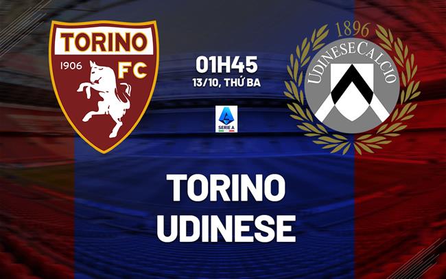 Nhận định Torino vs Udinese (01h45 ngày 13/10): Làm khó chủ nhà