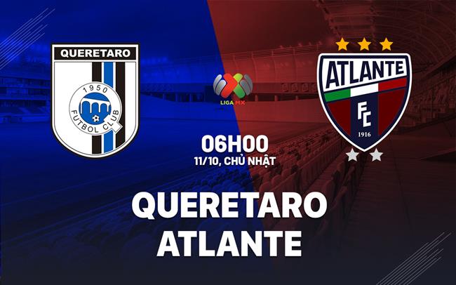 Nhận định bóng đá Queretaro vs Atlante 6h00 ngày 11/10 (VĐQG Mexico 2026/27)