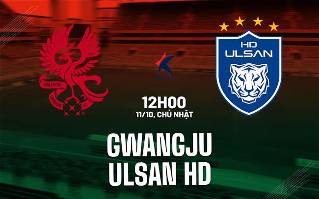 Nhận định bóng đá Gwangju vs Ulsan HD 12h00 ngày 11/10 (VĐQG Hàn Quốc 2026)
