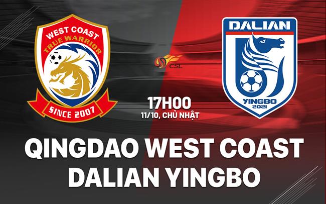 Nhận định Qingdao West Coast vs Dalian Yingbo 17h00 ngày 11/10 (VĐQG Trung Quốc 2026)