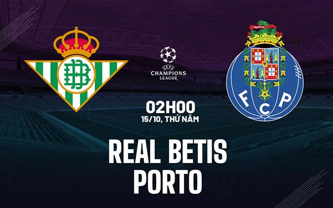 Nhận định Real Betis vs Porto (02h00 ngày 15/10): Chủ nhà thăng hoa