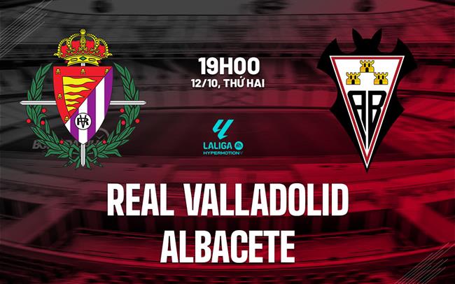 Nhận định bóng đá Real Valladolid vs Albacete 19h00 ngày 12/10 (Hạng 2 TBN 2026/27)