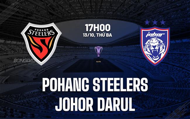 Nhận định bóng đá Pohang Steelers vs Johor Darul 17h00 ngày 13/10 (ACL Elite 2026/27)