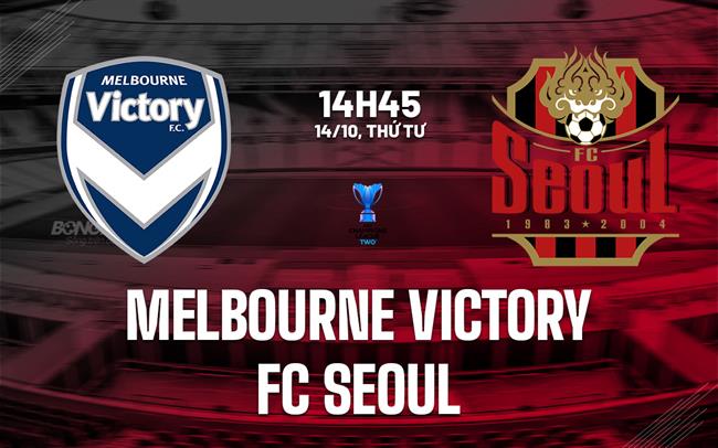 Nhận định bóng đá Melbourne Victory vs FC Seoul 14h45 ngày 14/10 (ACL Two 2026/27)