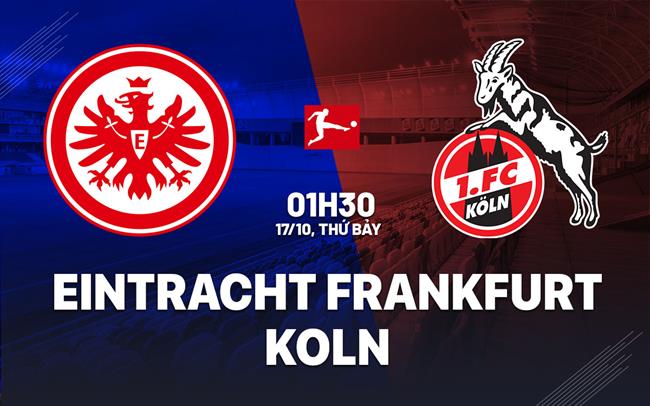 Nhận định Eintracht Frankfurt vs Koln (01h30 ngày 17/10): Chủ nhà khủng hoảng