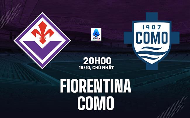 Nhận định Fiorentina vs Como (20h00 ngày 18/10): Chờ trận cầu sôi nổi
