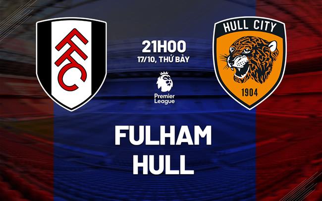 Nhận định Fulham vs Hull City (21h00 ngày 17/10): Lại có bất ngờ?