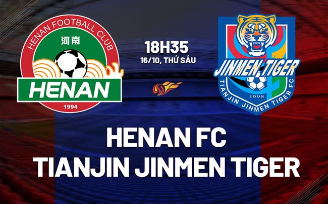 Nhận định Henan FC vs Tianjin Jinmen Tiger 18h35 ngày 16/10 (VĐQG Trung Quốc 2026)
