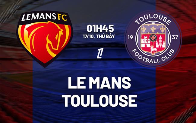 Nhận định Le Mans vs Toulouse (01h45 ngày 17/10): Tái ngộ sau 16 năm