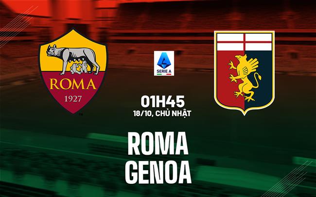 Nhận định Roma vs Genoa (1h45 ngày 18/10): Chủ nhà trút giận