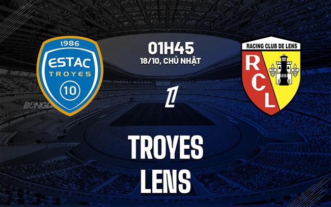 Nhân định bóng đá Troyes vs Lens 1h45 ngày 18/10 (Ligue 1 2026/27)