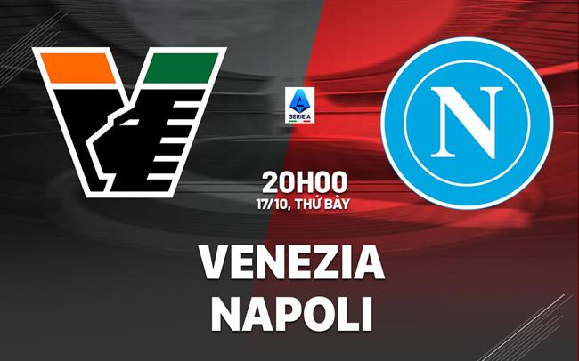 Nhận định Venezia vs Napoli (20h00 ngày 17/10): Khó cản đội khách