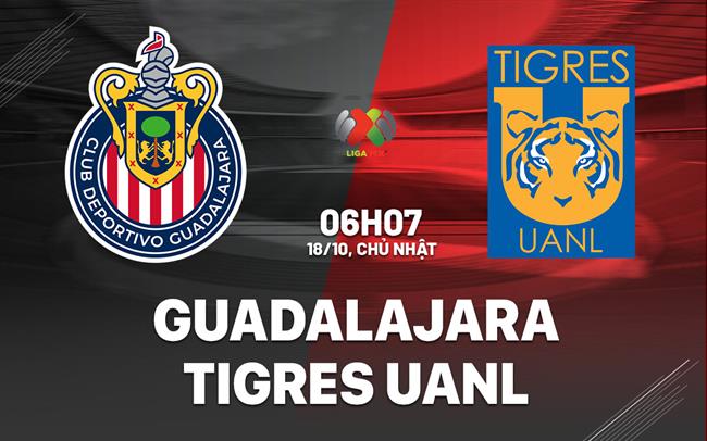 Nhận định bóng đá Guadalajara vs Tigres UANL 6h07 ngày 18/10 (VĐQG Mexico 2026/27)