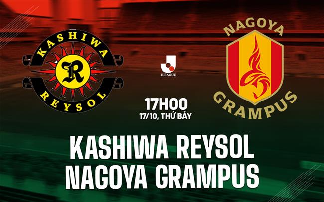 Nhận định bóng đá Kashiwa Reysol vs Nagoya Grampus 17h00 ngày 17/10 (VĐQG Nhật Bản 2026/27)